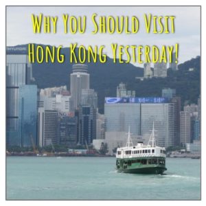 Why You Should Visit Hong Kong Yesterday